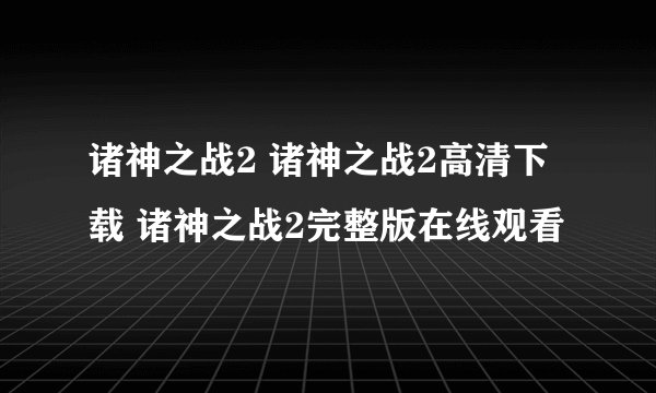 诸神之战2 诸神之战2高清下载 诸神之战2完整版在线观看
