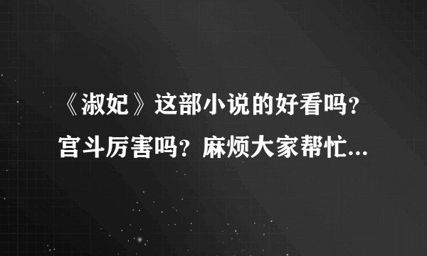 《淑妃》这部小说的好看吗？宫斗厉害吗？麻烦大家帮忙介绍点这部小说的故事情节。