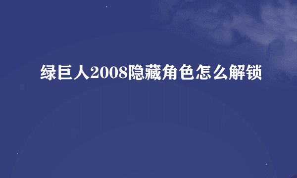绿巨人2008隐藏角色怎么解锁