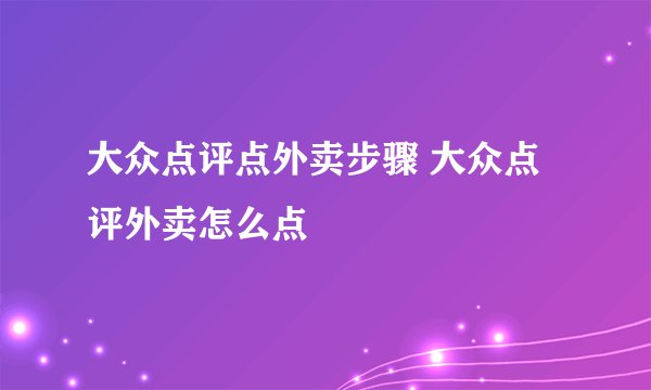 大众点评点外卖步骤 大众点评外卖怎么点
