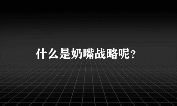 什么是奶嘴战略呢？