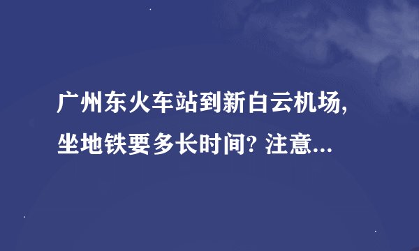 广州东火车站到新白云机场,坐地铁要多长时间? 注意是广州东!