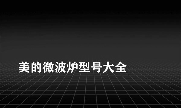 
美的微波炉型号大全


