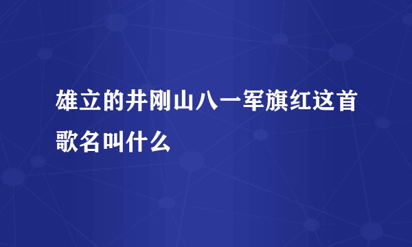 雄立的井刚山八一军旗红这首歌名叫什么