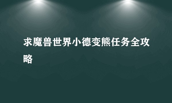 求魔兽世界小德变熊任务全攻略