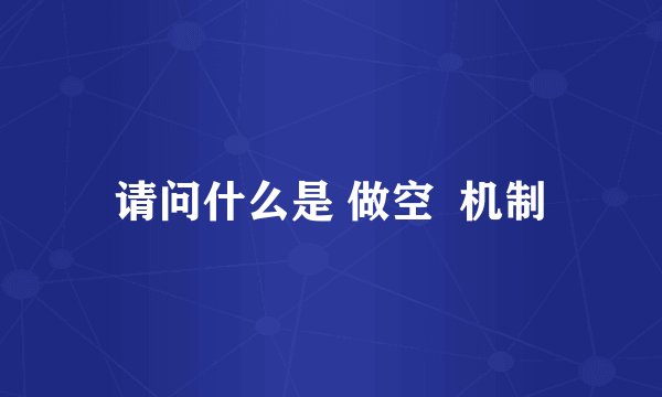 请问什么是 做空  机制