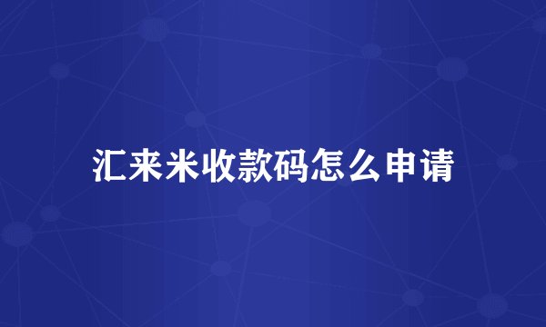 汇来米收款码怎么申请