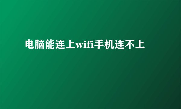 电脑能连上wifi手机连不上