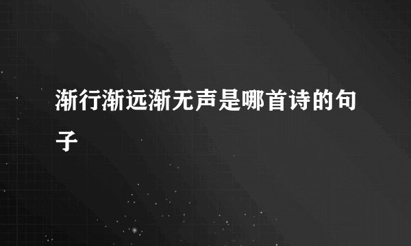渐行渐远渐无声是哪首诗的句子