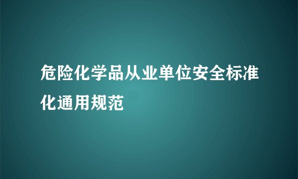危险化学品从业单位安全标准化通用规范
