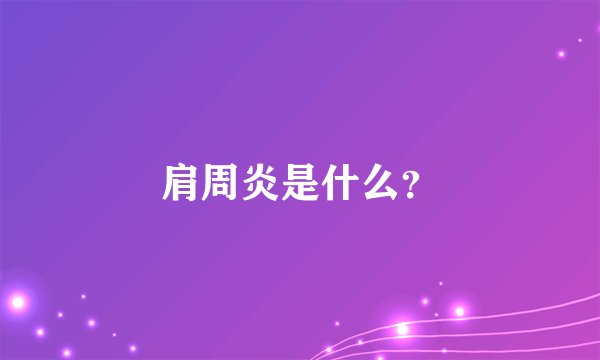 肩周炎是什么？
