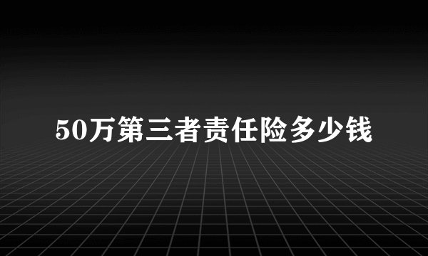 50万第三者责任险多少钱