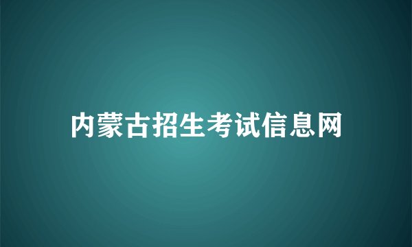 内蒙古招生考试信息网