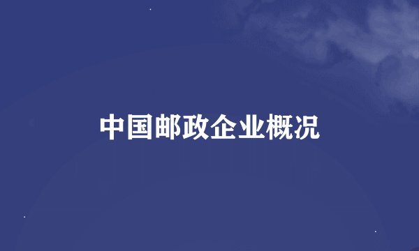中国邮政企业概况
