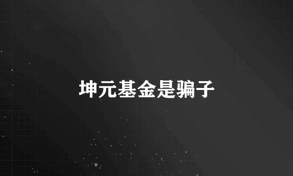 坤元基金是骗子