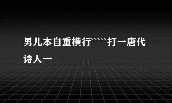 男儿本自重横行`````打一唐代诗人一