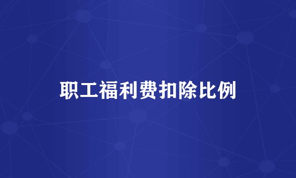 职工福利费扣除比例