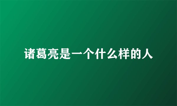 诸葛亮是一个什么样的人