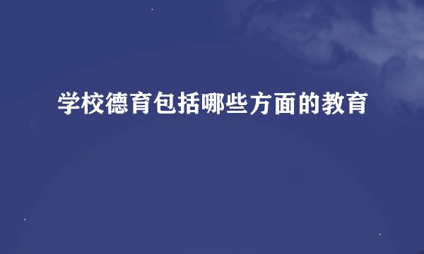 学校德育包括哪些方面的教育