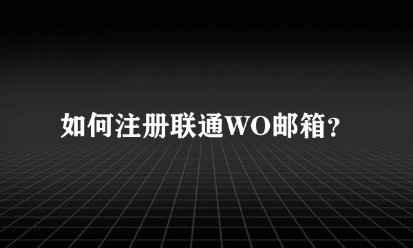 如何注册联通WO邮箱？