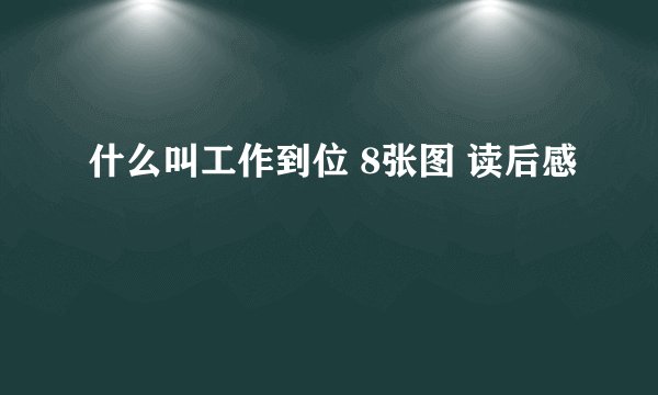 什么叫工作到位 8张图 读后感