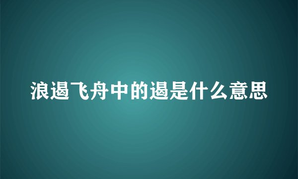 浪遏飞舟中的遏是什么意思