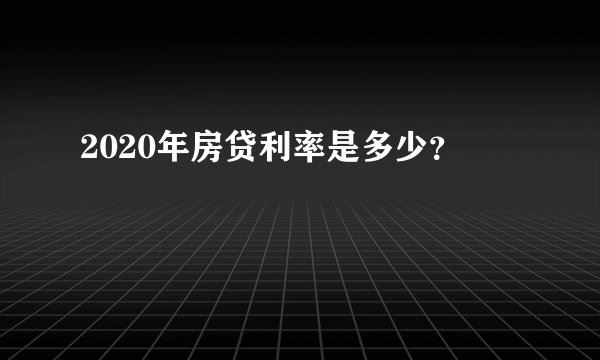2020年房贷利率是多少？