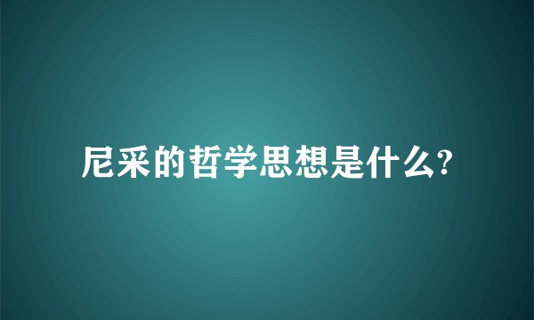 尼采的哲学思想是什么?