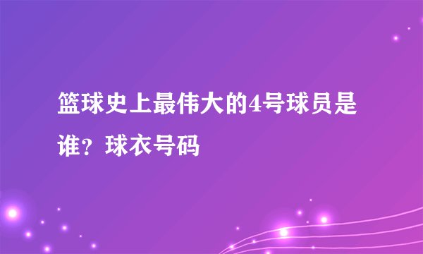 篮球史上最伟大的4号球员是谁？球衣号码