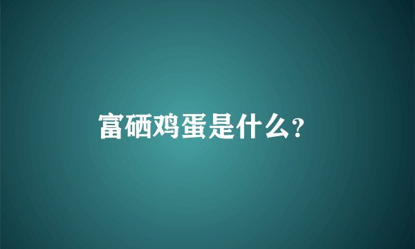 富硒鸡蛋是什么？