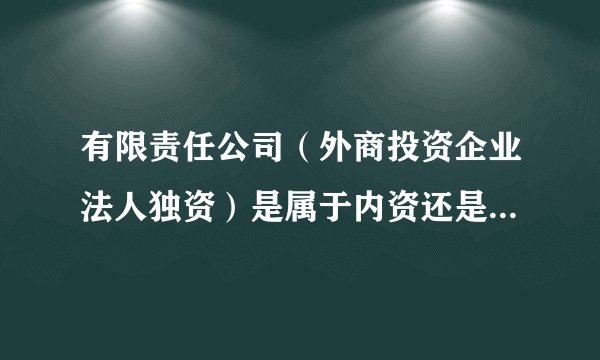 有限责任公司（外商投资企业法人独资）是属于内资还是外资啊？