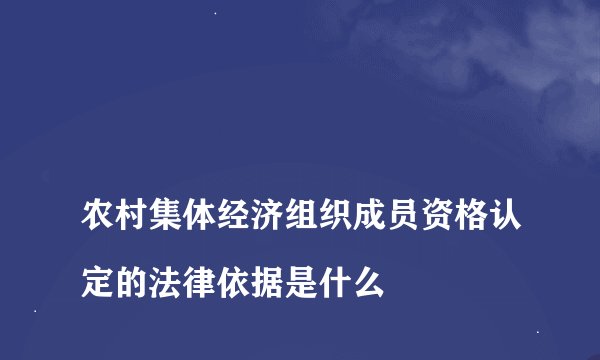 
农村集体经济组织成员资格认定的法律依据是什么

