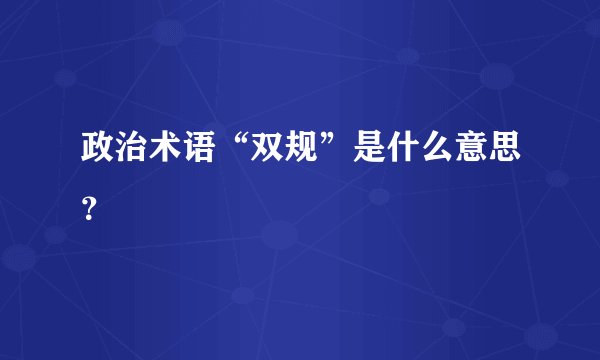 政治术语“双规”是什么意思？