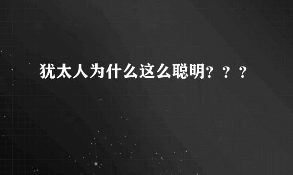犹太人为什么这么聪明？？？