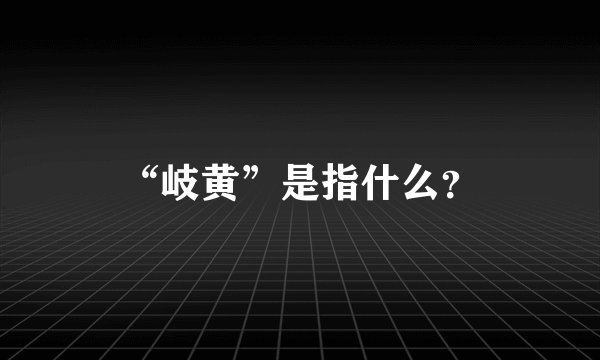 “岐黄”是指什么？