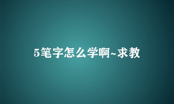 5笔字怎么学啊~求教