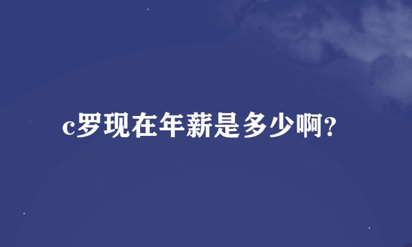 c罗现在年薪是多少啊？