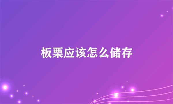 板栗应该怎么储存