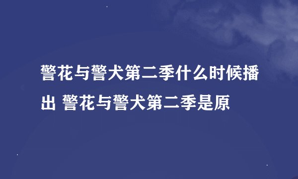 警花与警犬第二季什么时候播出 警花与警犬第二季是原
