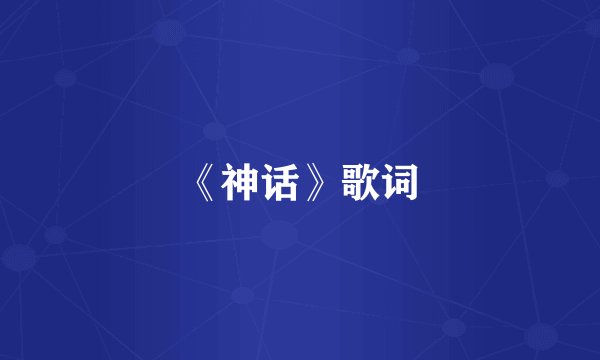 《神话》歌词