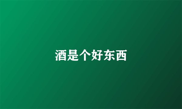 酒是个好东西