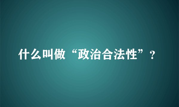 什么叫做“政治合法性”？