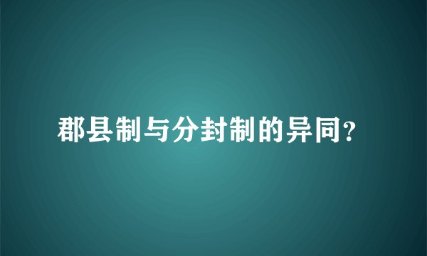 郡县制与分封制的异同？