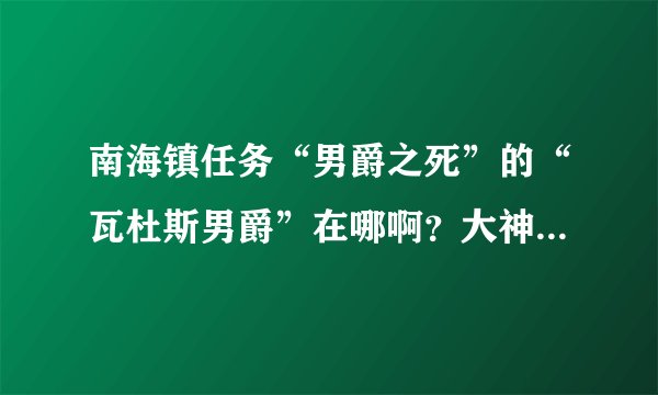 南海镇任务“男爵之死”的“瓦杜斯男爵”在哪啊？大神们帮帮忙