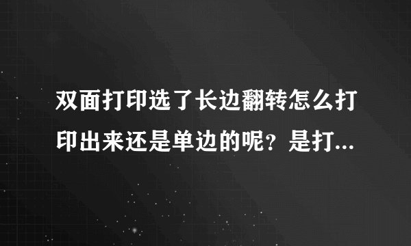 双面打印选了长边翻转怎么打印出来还是单边的呢？是打印机的问题吗？