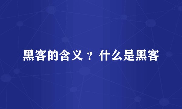 黑客的含义 ？什么是黑客