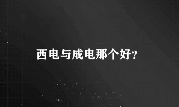 西电与成电那个好？