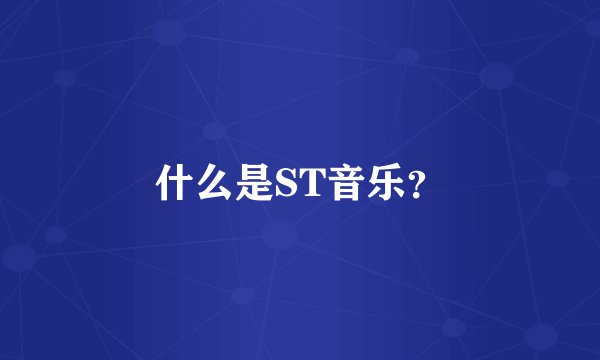 什么是ST音乐？