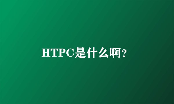 HTPC是什么啊？