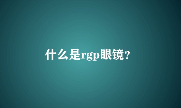 什么是rgp眼镜？